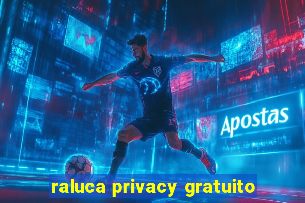 raluca privacy gratuito